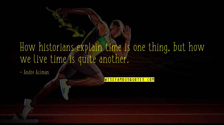 Powerone Library Quotes By Andre Aciman: How historians explain time is one thing, but