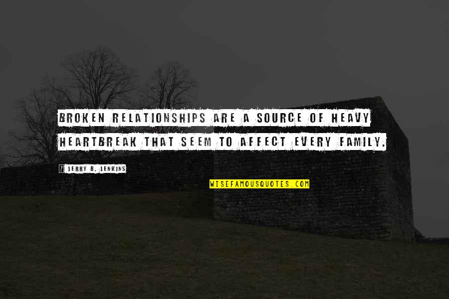 Powerone Library Quotes By Jerry B. Jenkins: Broken relationships are a source of heavy heartbreak
