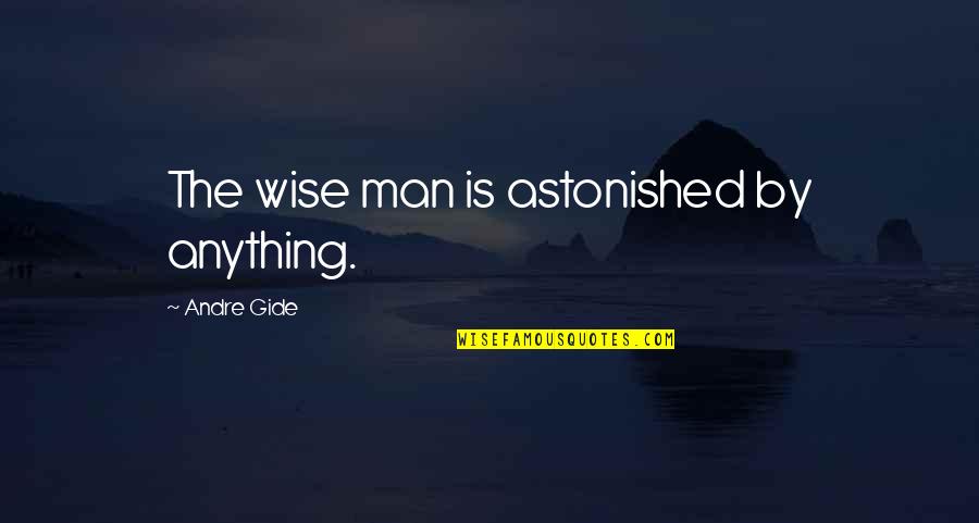 Powerpc G5 Quotes By Andre Gide: The wise man is astonished by anything.