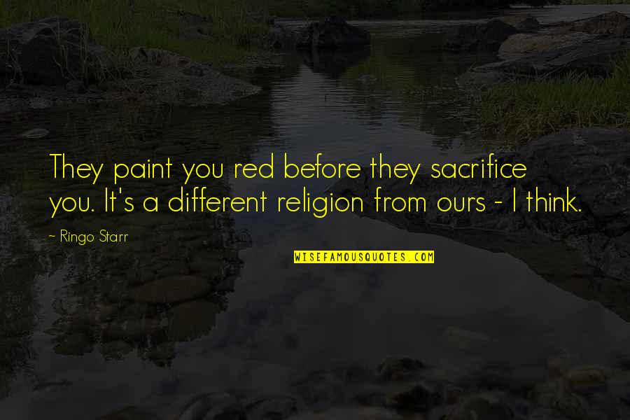 Powerplay Quotes By Ringo Starr: They paint you red before they sacrifice you.