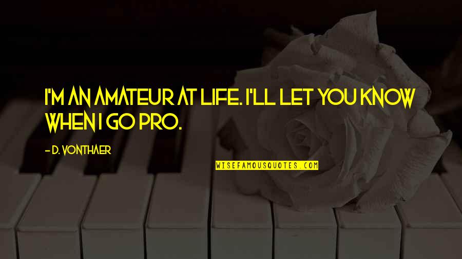 Powerpoint Presentations Quotes By D. VonThaer: I'm an amateur at life. I'll let you