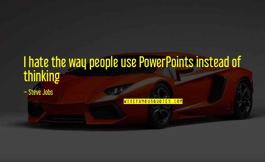 Powerpoints Quotes By Steve Jobs: I hate the way people use PowerPoints instead