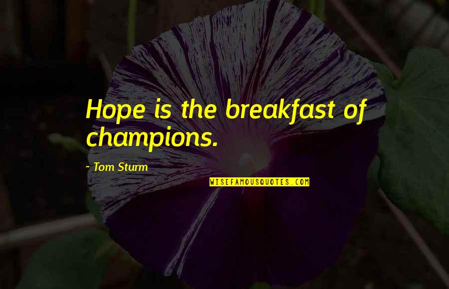 Powers Hapgood Quotes By Tom Sturm: Hope is the breakfast of champions.