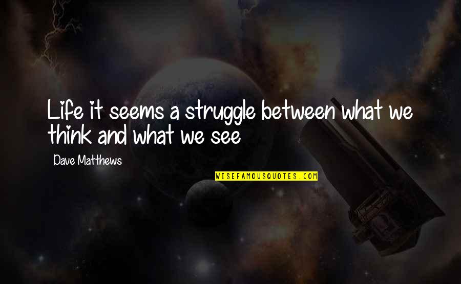 Powerstroke Diesel Quotes By Dave Matthews: Life it seems a struggle between what we Powerstroke Diesel Quotes By Dave Matthews: Life it seems a struggle between what we