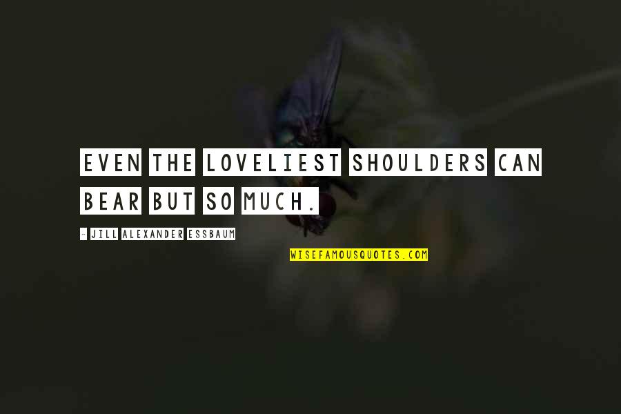 Powerstroke Diesel Quotes By Jill Alexander Essbaum: Even the loveliest shoulders can bear but so Powerstroke Diesel Quotes By Jill Alexander Essbaum: Even the loveliest shoulders can bear but so