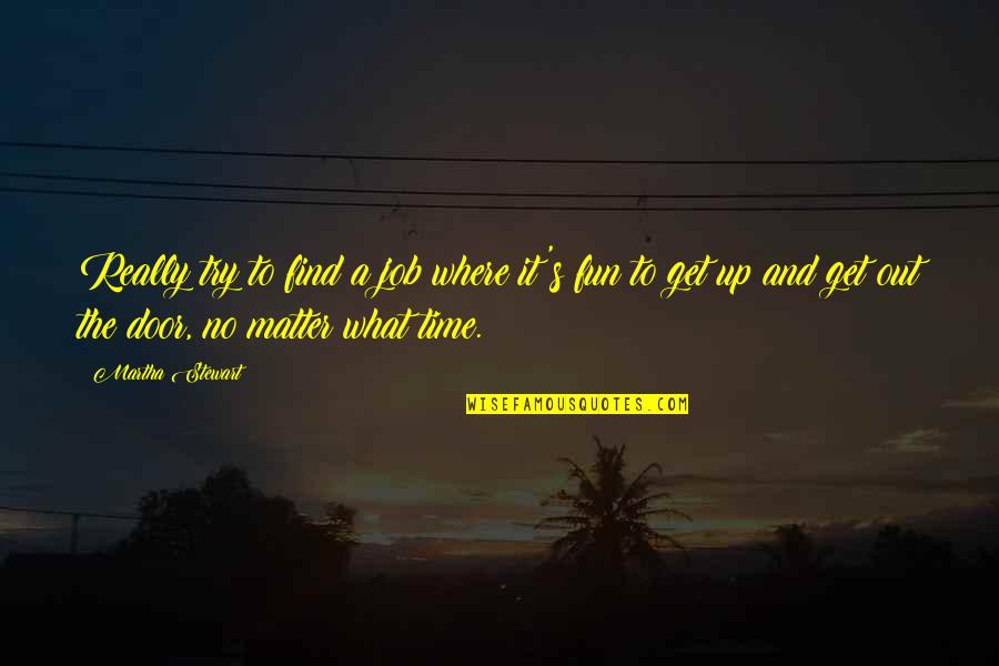 Powertrain Industries Quotes By Martha Stewart: Really try to find a job where it's Powertrain Industries Quotes By Martha Stewart: Really try to find a job where it's
