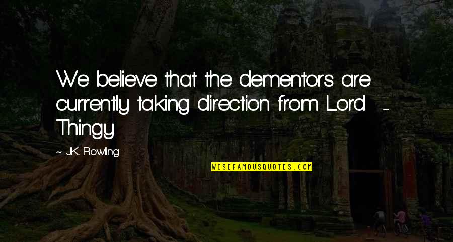 Powerwasher Quotes By J.K. Rowling: We believe that the dementors are currently taking