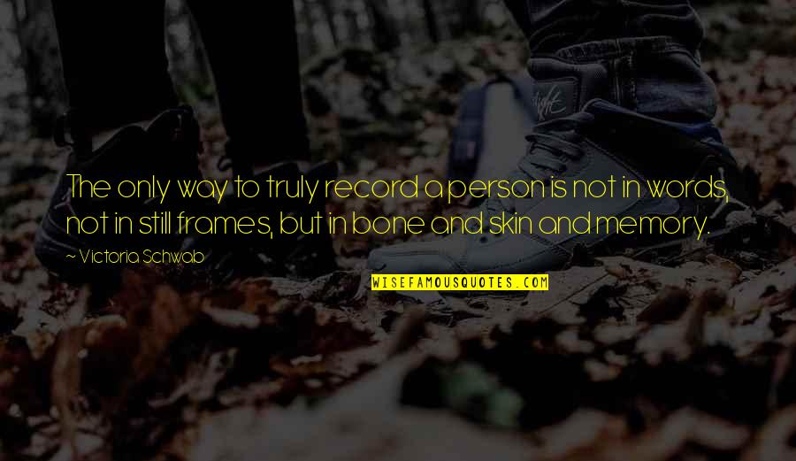 Powerwasher Quotes By Victoria Schwab: The only way to truly record a person