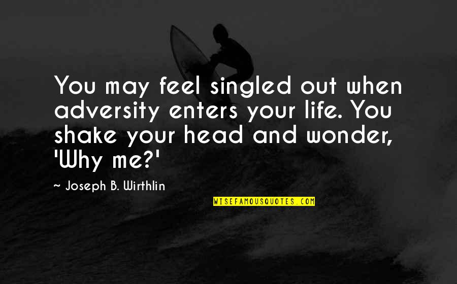 Powhatan Beaty Quotes By Joseph B. Wirthlin: You may feel singled out when adversity enters