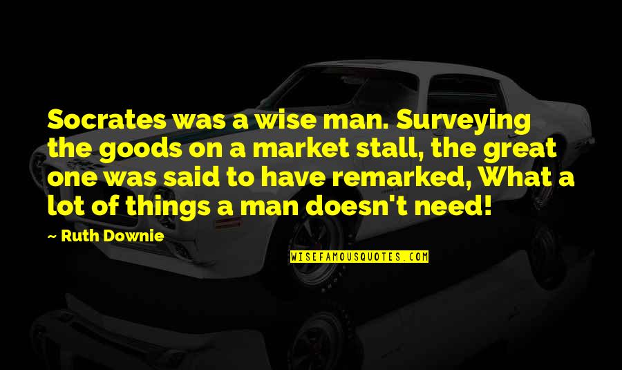 Powhatans Tribe Quotes By Ruth Downie: Socrates was a wise man. Surveying the goods Powhatans Tribe Quotes By Ruth Downie: Socrates was a wise man. Surveying the goods