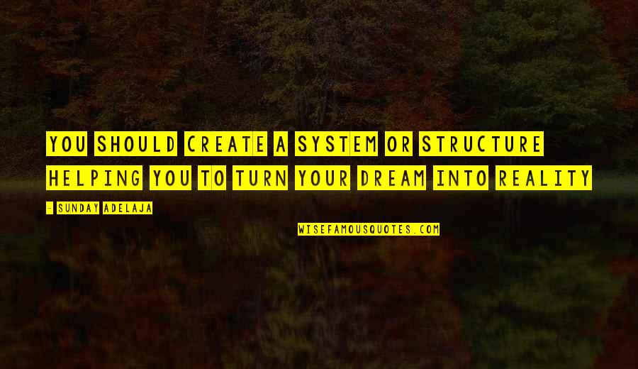 Powiedzialby Quotes By Sunday Adelaja: You should create a system or structure helping