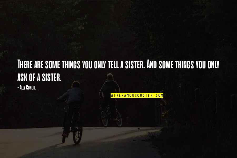 Powietrze Quotes By Ally Condie: There are some things you only tell a Powietrze Quotes By Ally Condie: There are some things you only tell a