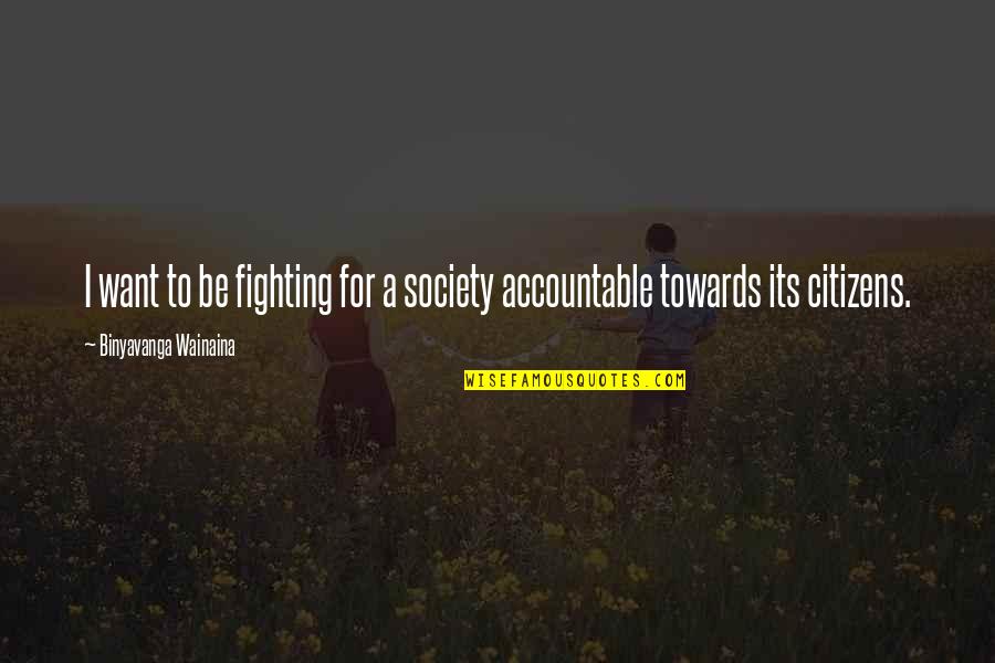 Powiewajaca Quotes By Binyavanga Wainaina: I want to be fighting for a society Powiewajaca Quotes By Binyavanga Wainaina: I want to be fighting for a society
