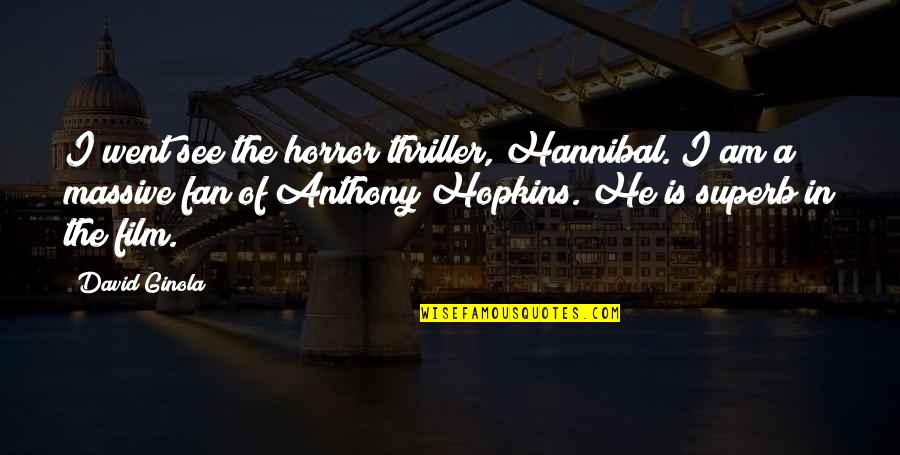 Powiewajaca Quotes By David Ginola: I went see the horror thriller, Hannibal. I Powiewajaca Quotes By David Ginola: I went see the horror thriller, Hannibal. I