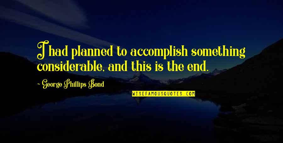 Powiewajaca Quotes By George Phillips Bond: I had planned to accomplish something considerable, and Powiewajaca Quotes By George Phillips Bond: I had planned to accomplish something considerable, and