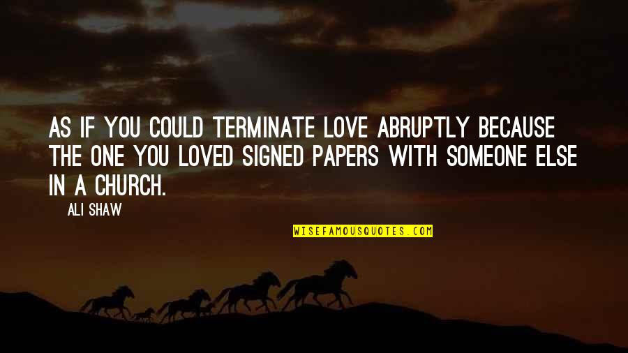 Powinnas Quotes By Ali Shaw: As if you could terminate love abruptly because Powinnas Quotes By Ali Shaw: As if you could terminate love abruptly because