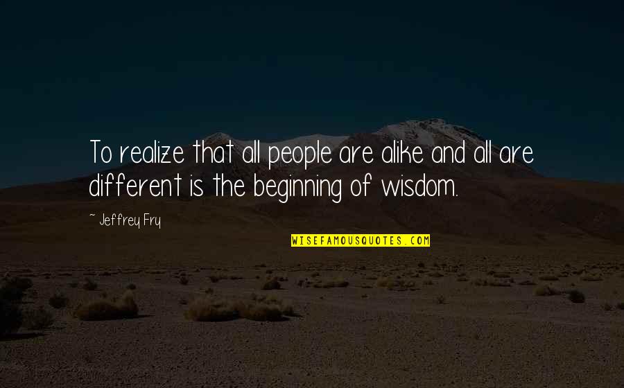 Powles Quotes By Jeffrey Fry: To realize that all people are alike and Powles Quotes By Jeffrey Fry: To realize that all people are alike and