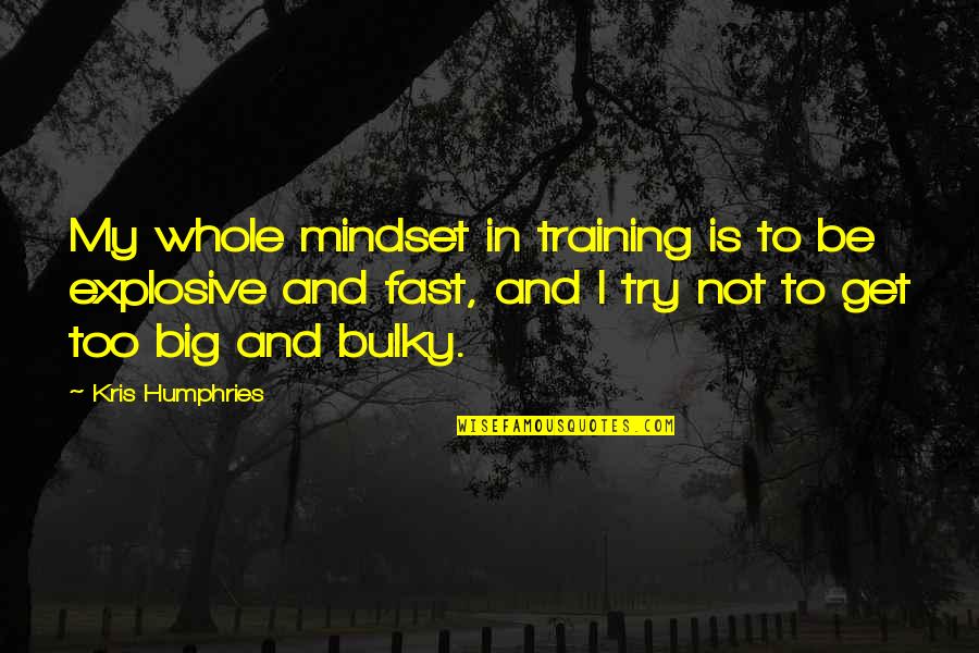 Powles Quotes By Kris Humphries: My whole mindset in training is to be Powles Quotes By Kris Humphries: My whole mindset in training is to be