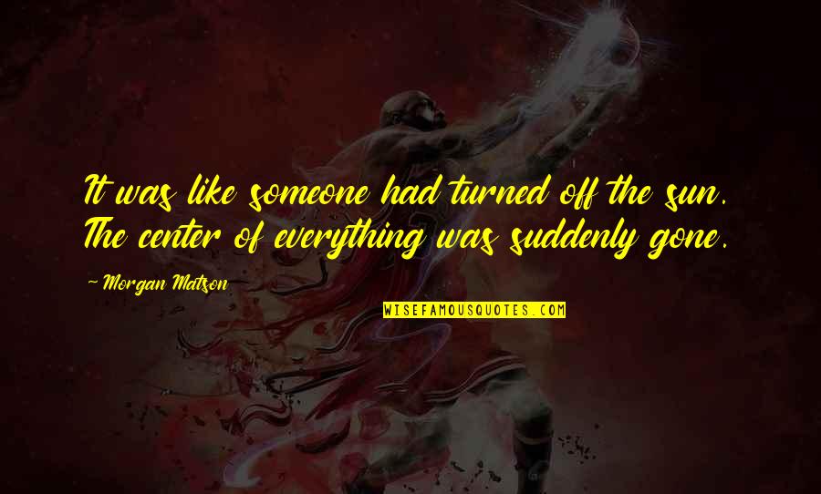 Powlette Quotes By Morgan Matson: It was like someone had turned off the Powlette Quotes By Morgan Matson: It was like someone had turned off the