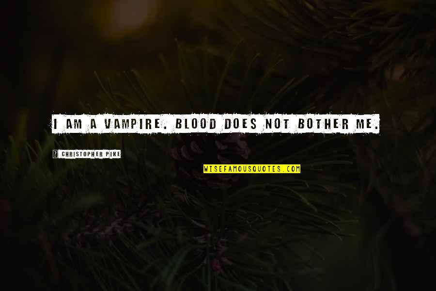 Powley Gibson Quotes By Christopher Pike: I am a vampire. Blood does not bother Powley Gibson Quotes By Christopher Pike: I am a vampire. Blood does not bother