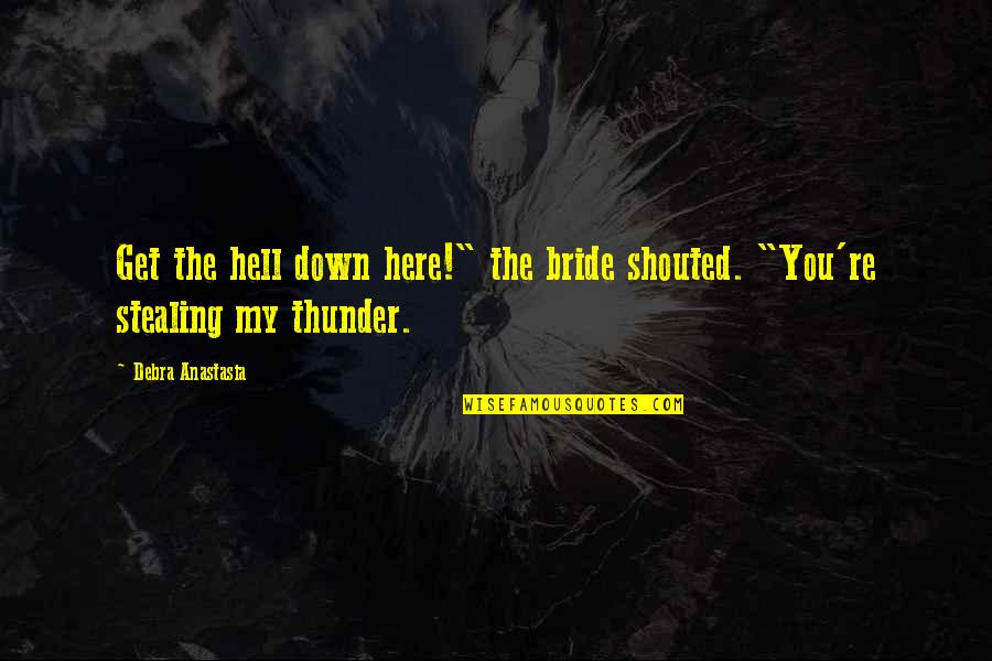 Powlus Self Quotes By Debra Anastasia: Get the hell down here!" the bride shouted.