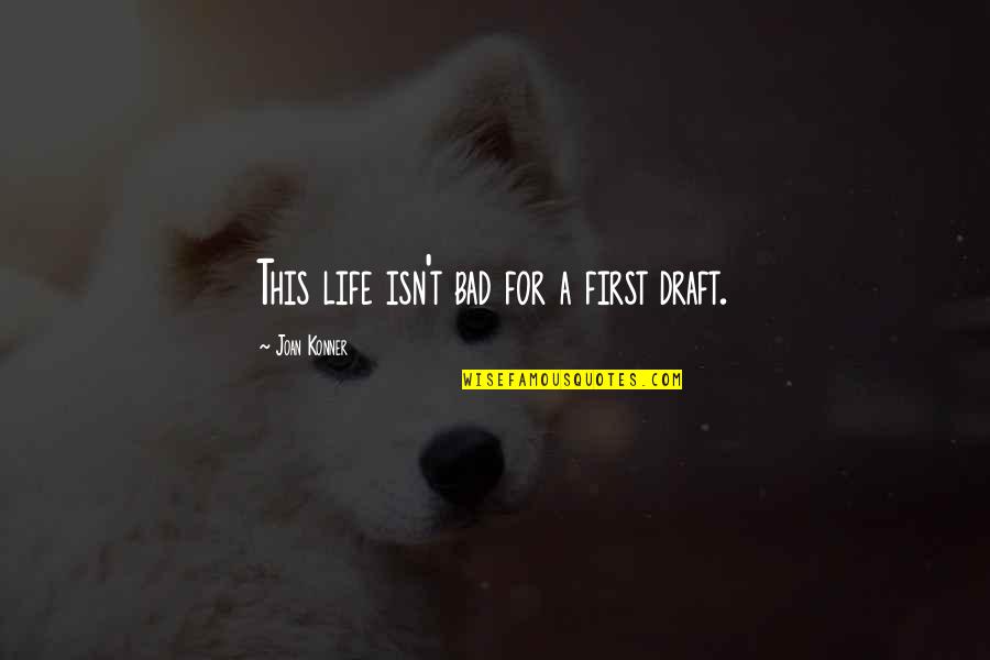 Powney History Quotes By Joan Konner: This life isn't bad for a first draft. Powney History Quotes By Joan Konner: This life isn't bad for a first draft.