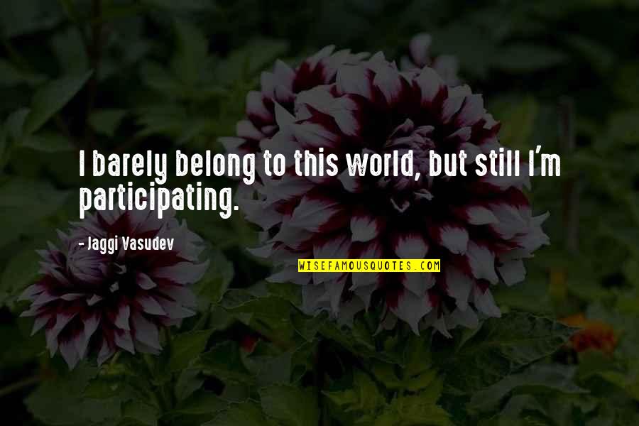 Powrco Quotes By Jaggi Vasudev: I barely belong to this world, but still Powrco Quotes By Jaggi Vasudev: I barely belong to this world, but still