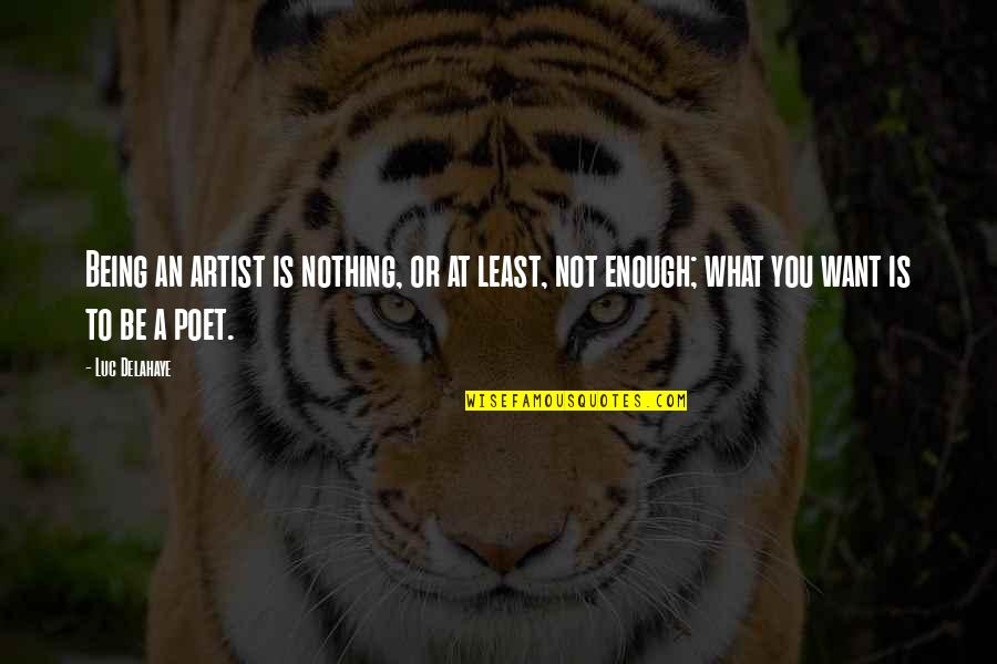 Powtarzac Quotes By Luc Delahaye: Being an artist is nothing, or at least,