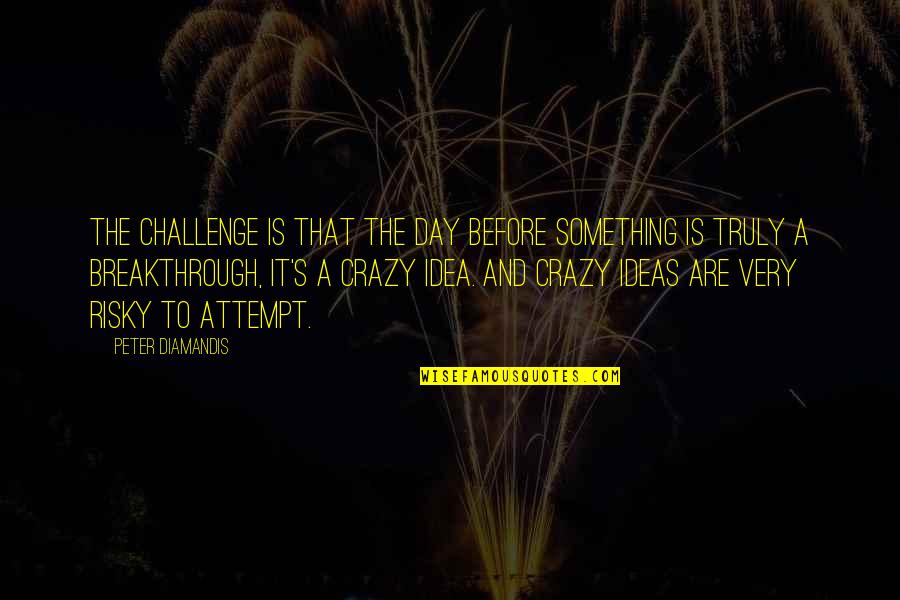 Powwow Highway Movie Quotes By Peter Diamandis: The challenge is that the day before something Powwow Highway Movie Quotes By Peter Diamandis: The challenge is that the day before something