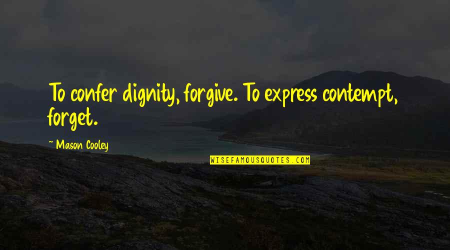 Powwow Quotes By Mason Cooley: To confer dignity, forgive. To express contempt, forget. Powwow Quotes By Mason Cooley: To confer dignity, forgive. To express contempt, forget.