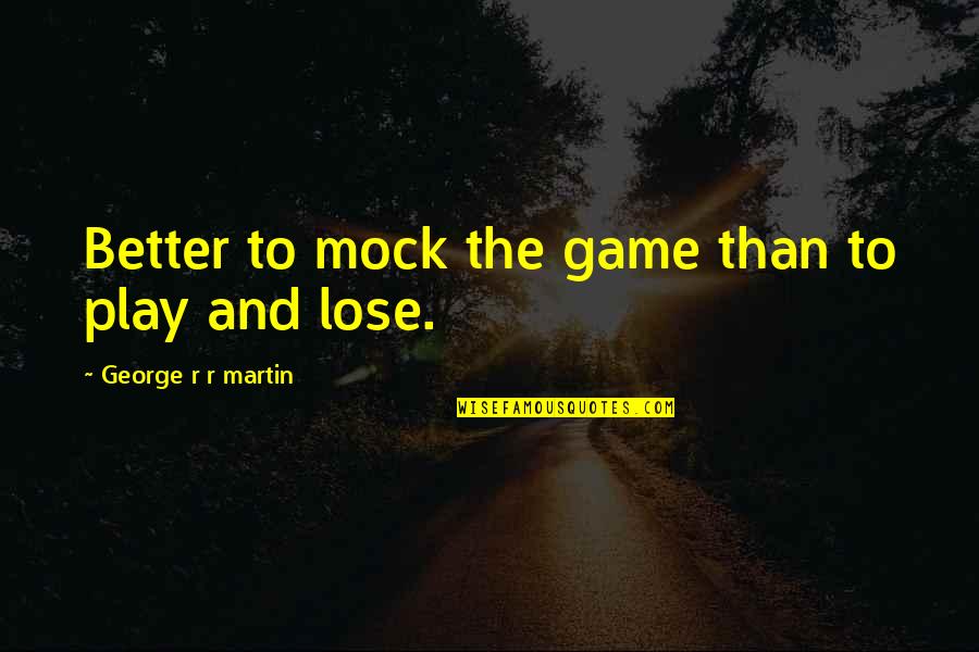 Powwows 2020 Quotes By George R R Martin: Better to mock the game than to play Powwows 2020 Quotes By George R R Martin: Better to mock the game than to play
