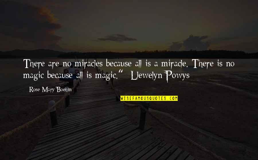 Powys Quotes By Rose Mary Boehm: There are no miracles because all is a