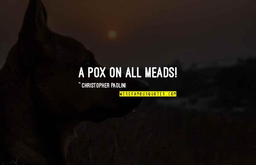 Pox Quotes By Christopher Paolini: A pox on all meads! Pox Quotes By Christopher Paolini: A pox on all meads!