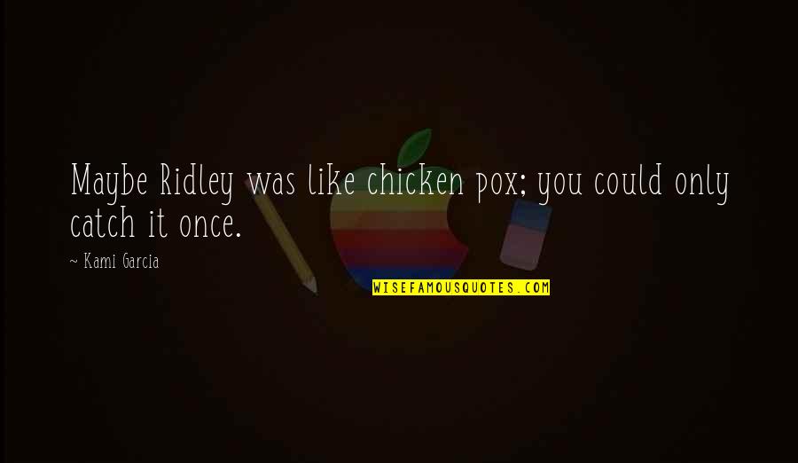 Pox Quotes By Kami Garcia: Maybe Ridley was like chicken pox; you could