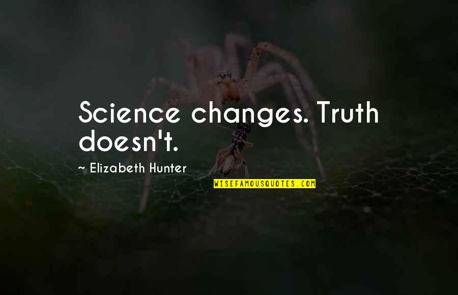 Poxy Boggards Quotes By Elizabeth Hunter: Science changes. Truth doesn't. Poxy Boggards Quotes By Elizabeth Hunter: Science changes. Truth doesn't.