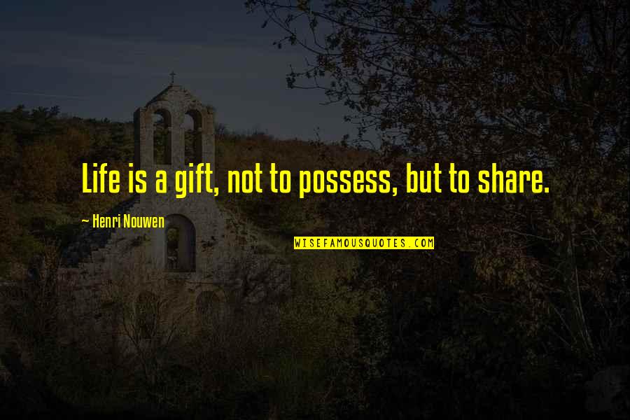 Poya Day Quotes By Henri Nouwen: Life is a gift, not to possess, but