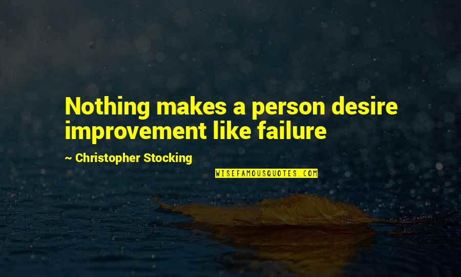 Poyck V Quotes By Christopher Stocking: Nothing makes a person desire improvement like failure Poyck V Quotes By Christopher Stocking: Nothing makes a person desire improvement like failure
