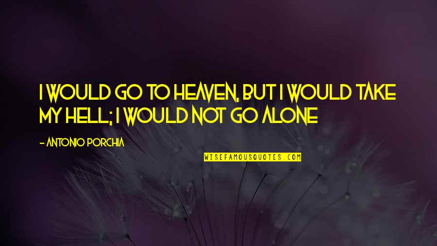 Poynter Institute Quotes By Antonio Porchia: I would go to heaven, but I would Poynter Institute Quotes By Antonio Porchia: I would go to heaven, but I would