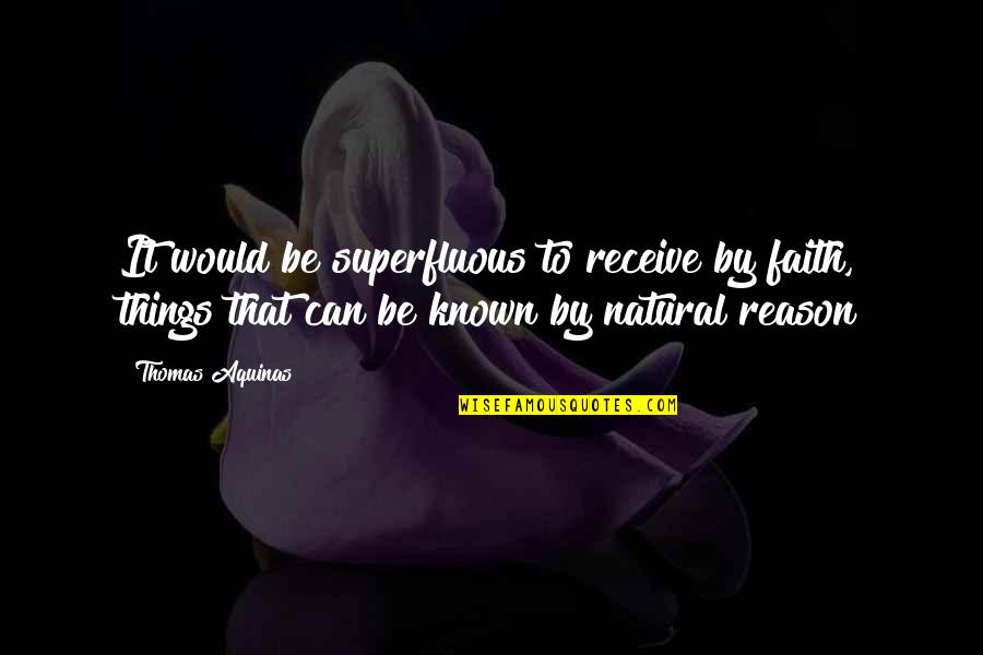 Poynter Institute Quotes By Thomas Aquinas: It would be superfluous to receive by faith, Poynter Institute Quotes By Thomas Aquinas: It would be superfluous to receive by faith,