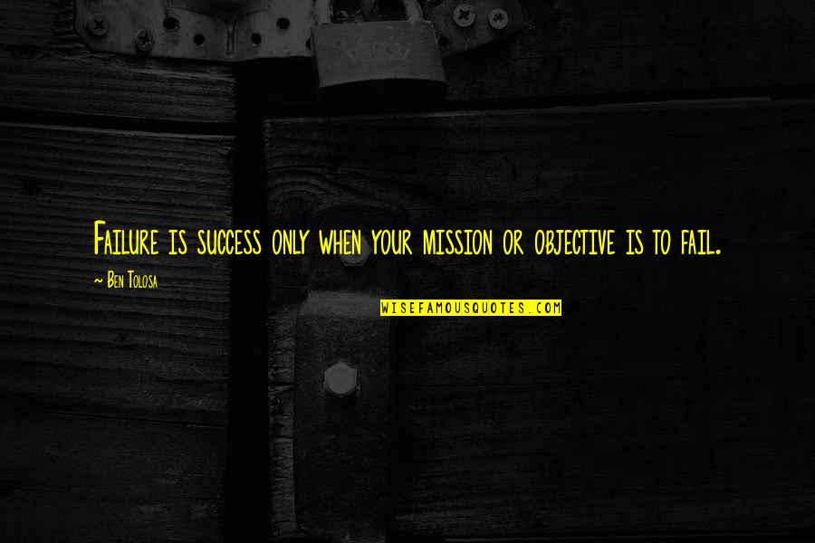 Poynter Middle School Quotes By Ben Tolosa: Failure is success only when your mission or