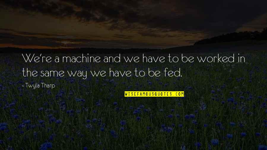 Poynter Middle School Quotes By Twyla Tharp: We're a machine and we have to be