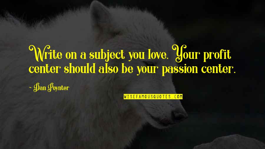 Poynter Quotes By Dan Poynter: Write on a subject you love. Your profit