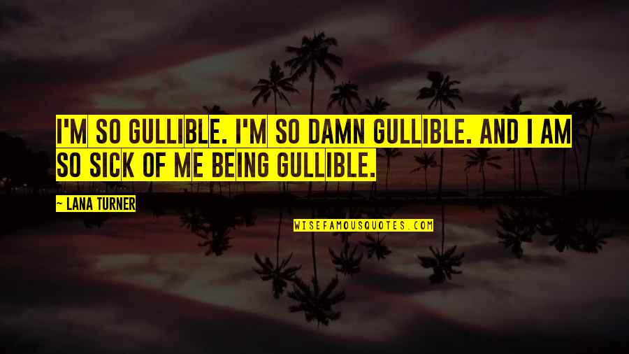 Poynter Quotes By Lana Turner: I'm so gullible. I'm so damn gullible. And