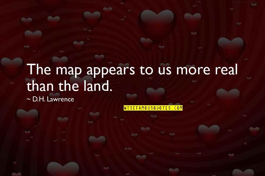 Poynton Pakora Quotes By D.H. Lawrence: The map appears to us more real than