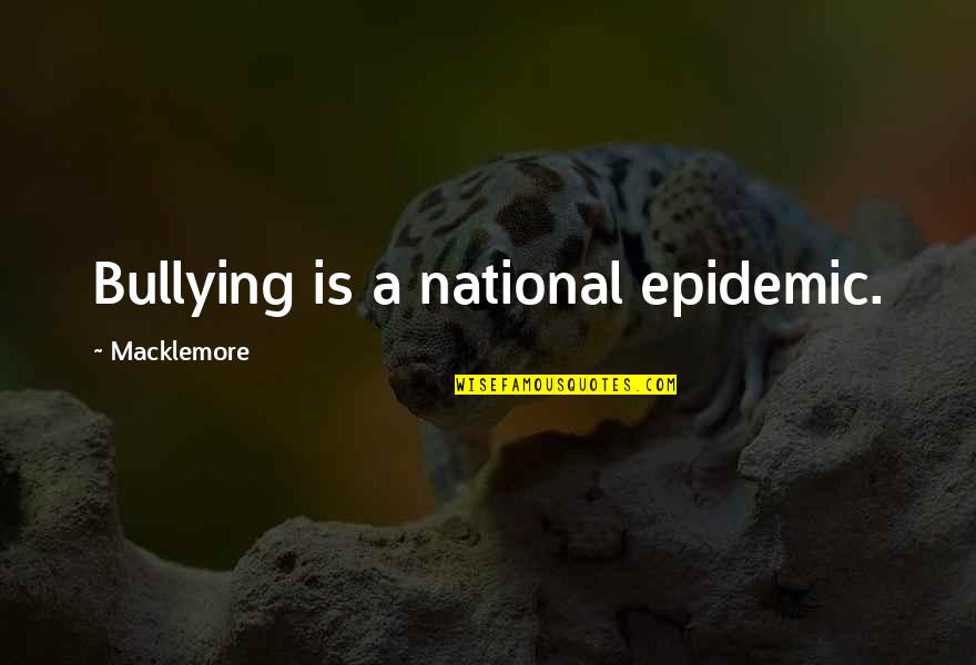 Poyser Obituary Quotes By Macklemore: Bullying is a national epidemic.