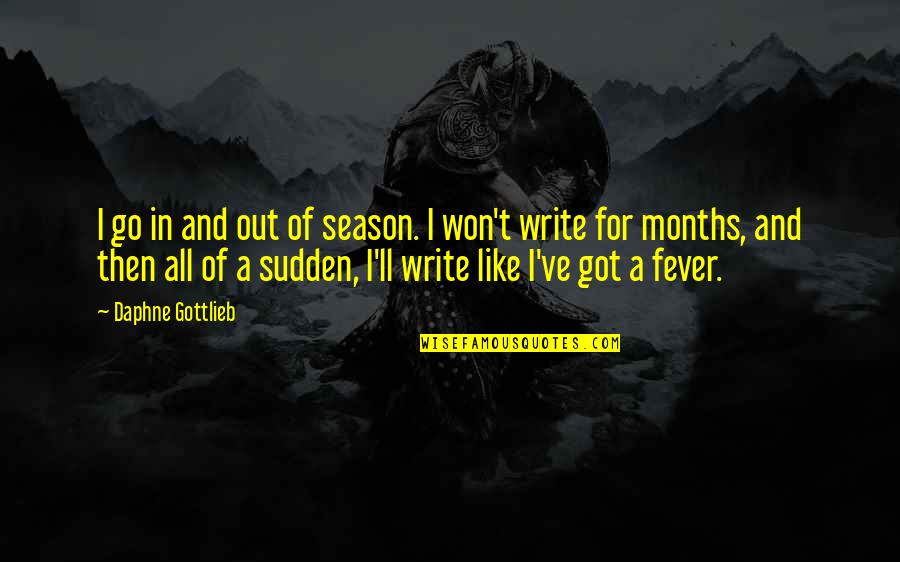 Poythress Alex Quotes By Daphne Gottlieb: I go in and out of season. I Poythress Alex Quotes By Daphne Gottlieb: I go in and out of season. I