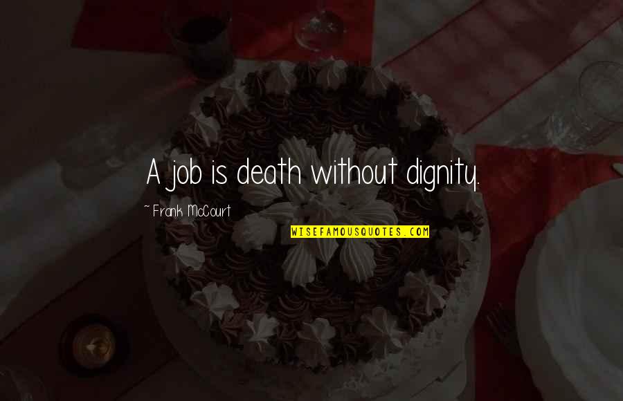 Pozabilities Quotes By Frank McCourt: A job is death without dignity.
