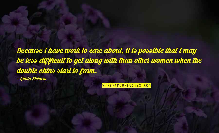 Pozadia Quotes By Gloria Steinem: Because I have work to care about, it