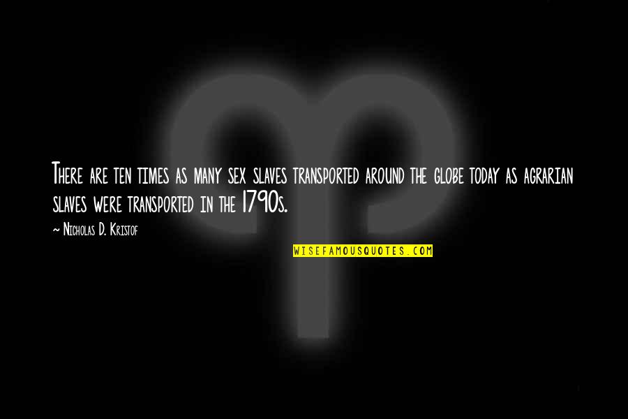 Pozas Architects Quotes By Nicholas D. Kristof: There are ten times as many sex slaves Pozas Architects Quotes By Nicholas D. Kristof: There are ten times as many sex slaves