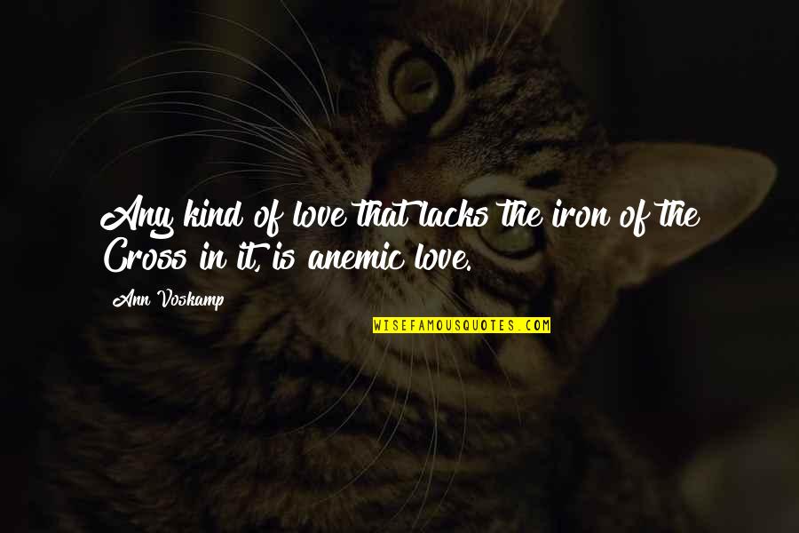 Pozenta Quotes By Ann Voskamp: Any kind of love that lacks the iron
